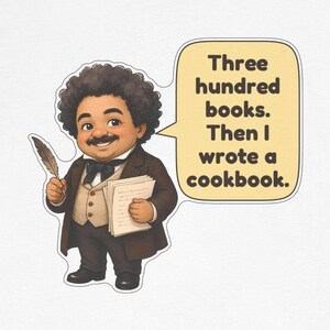 May include: A sticker featuring a cartoon man with curly dark hair and a mustache, wearing a brown suit, vest, and bow tie. He holds a quill and papers. A speech bubble contains the text: Three hundred books. Then I wrote a cookbook.