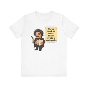 Alexandre Dumas Shirt, Book Lover Gift, Three Hundred Books Then I Wrote a Cookbook, Funny Tee for Writers, Librarians and Foodies image 12