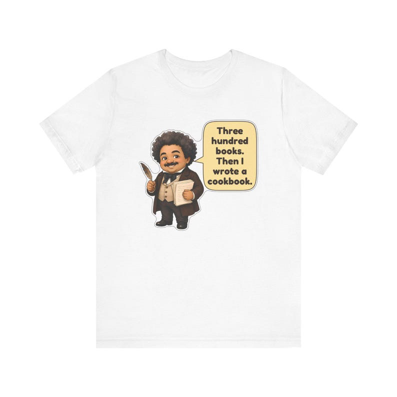 Alexandre Dumas Shirt, Book Lover Gift, Three Hundred Books Then I Wrote a Cookbook, Funny Tee for Writers, Librarians and Foodies image 12