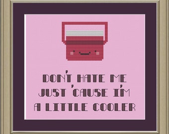 Don't hate me just 'cause I'm a little cooler: funny cross-stitch pattern
