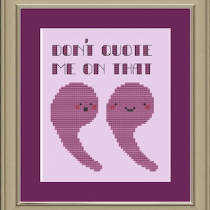 May include: Cross stitch pattern featuring two pink quotation marks with faces. The text "Don't quote me on that" is above the quotation marks.