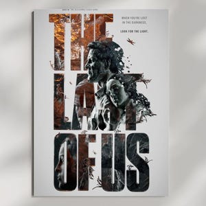 May include: A vertical poster featuring the title THE LAST OF US in large black letters. Inside the letters are grayscale portraits of two people and dark, textured imagery. The text reads: WHEN YOU'RE LOST IN THE DARKNESS, LOOK FOR THE LIGHT.