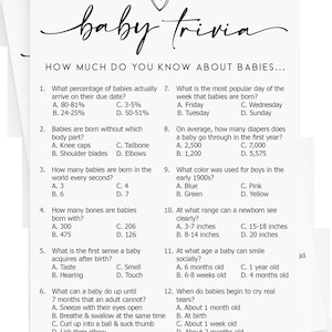 May include: A black and white printable baby trivia game with 12 questions about babies. The questions cover topics such as the percentage of babies born on their due date, the most popular day of the week babies are born, and how many bones babies are born with.