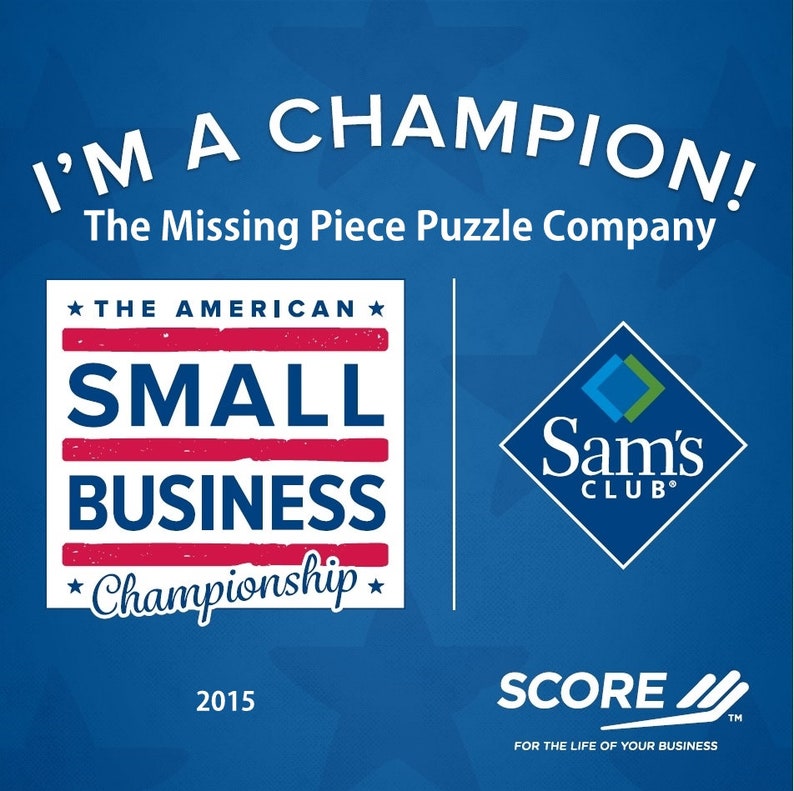 May include: A blue graphic with the text "I'M A CHAMPION!" and "The Missing Piece Puzzle Company." It also features the words "THE AMERICAN SMALL BUSINESS Championship" and the Sam's Club logo. The year 2015 is displayed.