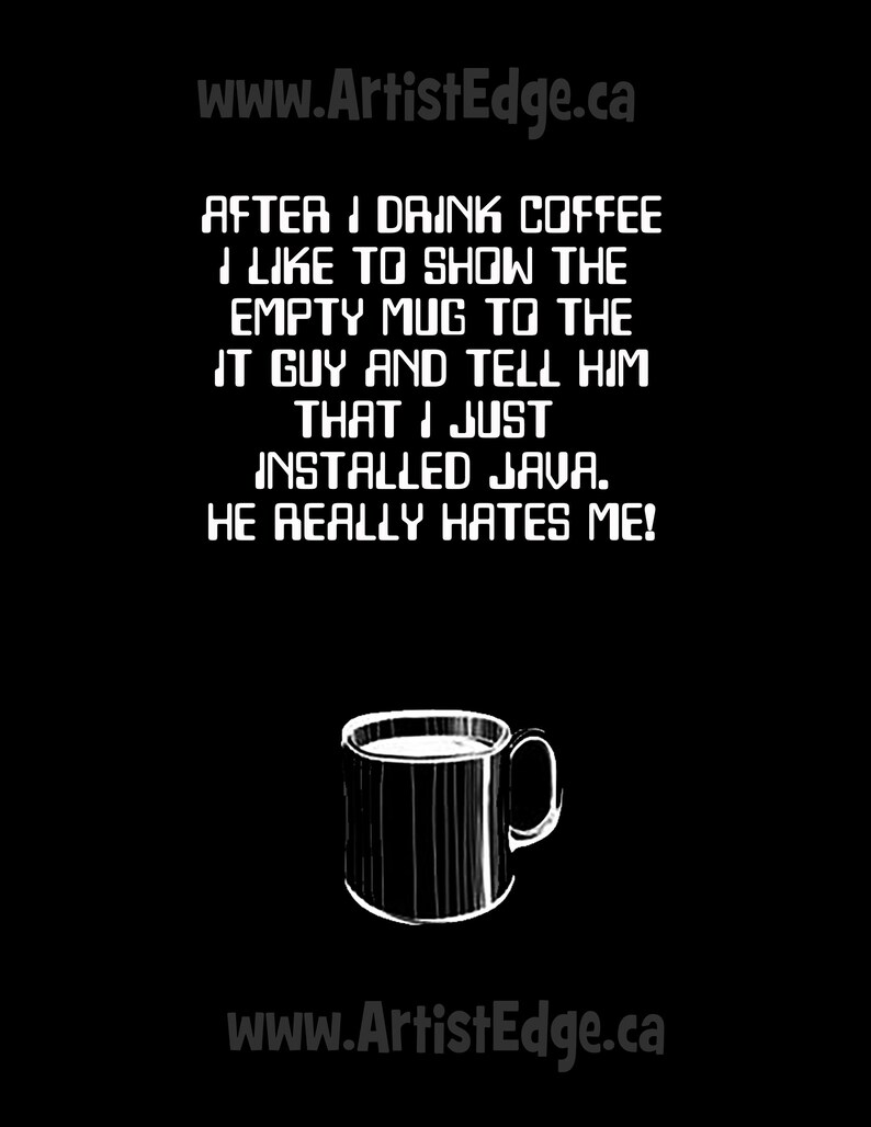 Op de afbeelding: Een zwart-witte illustratie van een koffiemok met de tekst "AFTER I DAINK COFFEE I LIKE TO SHOW THE EMPTY MUG TO THE IT GUY AND TELL HIM THAT I JUST INSTALLED JAVA. HE REALLY HATES ME!" en het websiteadres "www.ArtistEdge.ca" boven en onder in de afbeelding.