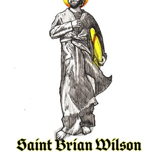May include: An illustration of a man with a halo, holding a yellow object, and wearing a robe. The text "Saint Brian Wilson of hawthorne" is written in a gothic font below the illustration.