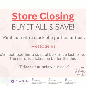 May include: A light pink graphic sign with dark gray and red text that reads: Store Closing, BUY IT ALL & SAVE!, Want our entire stock of a particular item? Message us!, We&rsquo;ll put together a special bulk price just for you. The more you take, the better the deal!, *Prices at or below our cost*, and a Star Seller badge.