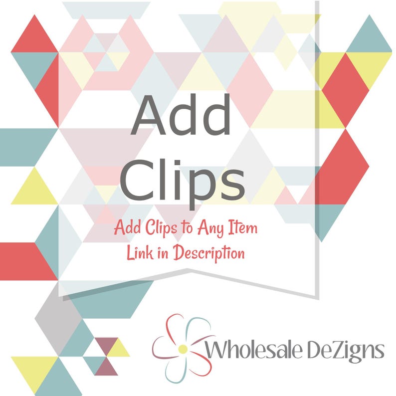 May include: A square graphic featuring a geometric pattern of triangles in red, yellow, and teal. The text reads Add Clips, Add Clips to Any Item, Link in Description, and Wholesale DeZigns with a flower icon at the bottom center of the image.