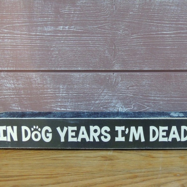 In dog years I'm dead! Handmade wooden shelf block.