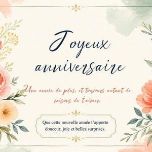 May include: A rectangular greeting card featuring watercolor floral arrangements in shades of pink, peach, and green on the sides. The text reads Joyeux anniversaire, Une année de plus, et toujours autant de raisons de t'aimer, and Que cette nouvelle année t'apporte douceur, joie et belles surprises.
