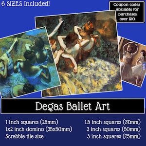 May include: A digital art collection featuring Degas ballet paintings. Text includes 6 SIZES INCLUDED, Degas Ballet Art, 1 inch squares (25mm), 1x2 inch domino (25x50mm), Scrabble tile size, 1.5 inch squares (37mm), 2 inch squares (50mm), 3 inch squares (75mm).