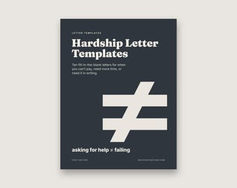 May include: A dark gray document cover titled Hardship Letter Templates with the subtitle Ten fill-in-the-blank letters for when you can't pay, need more time, or need it in writing. It features a large white not equal sign and the text asking for help ≠ failing.