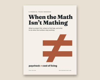 May include: A workbook titled When the Math Isn't Mathing, A Financial Triage Workbook. The cover features a large rust-colored not-equal sign, the subtitle What to protect first, where to find help, and what to do when the numbers stop working.