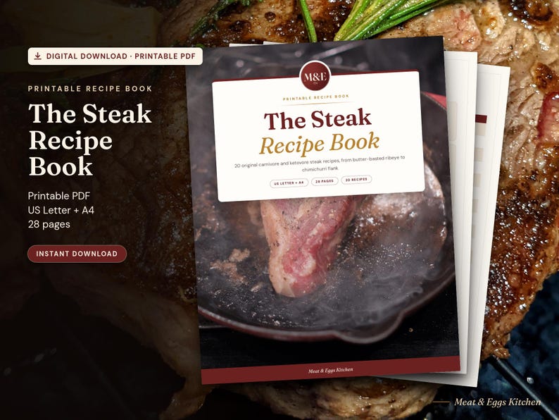 May include: A printable recipe book titled The Steak Recipe Book with a cover featuring a steak cooking in a skillet. The text includes M&E, 20 original carnivore and ketovore steak recipes, US Letter + A4, 28 pages, 20 recipes, and Meat & Eggs Kitchen.
