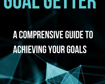 May include: A digital graphic featuring the text GOAL GETTER in large light blue letters, followed by the white text A COMPREHENSIVE GUIDE TO ACHIEVING YOUR GOALS, set against a black background with a light blue geometric network pattern.