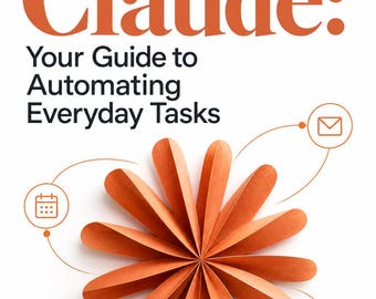 May include: A book cover titled Mastering Claude: Your Guide to Automating Everyday Tasks. The design features a large, orange, paper-folded flower at the center, connected by thin lines to three circular icons: a calendar, an envelope, and a checkmark.