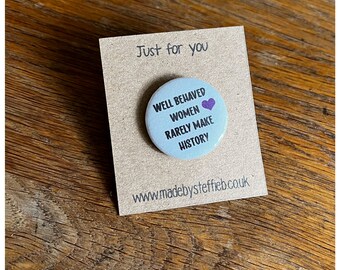 Well behaved women rarely make history - Big girl pants on - International Women Day - Independent women -  Mini Pins Badges 25mm