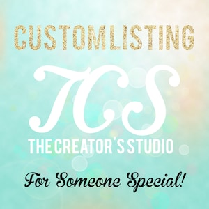 May include: A turquoise background with the text "CUSTOM LISTING" in gold glitter. Below the text is a white cursive logo that says "TCS THE CREATOR'S STUDIO" and the text "For Someone Special!" in black cursive.