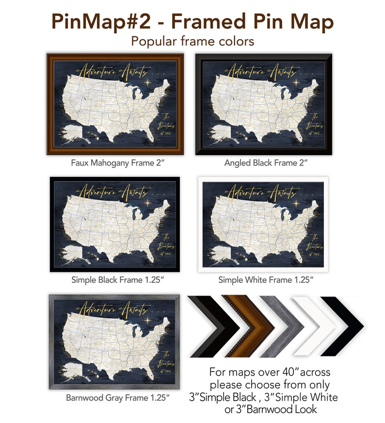 May include: A framed map of the United States with a blue background and gold stars. The map is titled "Adventure Awaits." The frame options include faux mahogany, angled black, simple black, simple white, and barnwood gray. The text below the frames reads "For maps over 40" across please choose from only 3"Simple Black, 3"Simple White or 3"Barnwood Look."