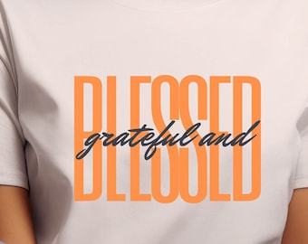 Grateful and Blessed T-Shirt Sweatshirt, Shirts, Customized Shirts, t-shirt, Gift for Her, Gift for Kids, Gift for Mom, Gift for Women,