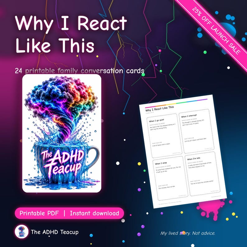 May include: A set of 24 printable family conversation cards titled Why I React Like This. The design features a colorful, swirling brain-shaped cloud emerging from a blue teacup labeled The ADHD Teacup, alongside a document page with prompts.