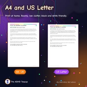 May include: Two printable document pages titled From one ADHDer to another, featuring black text on white backgrounds. The header reads A4 and US Letter, with additional text stating Print at home. Roomy, low clutter, black and white friendly.