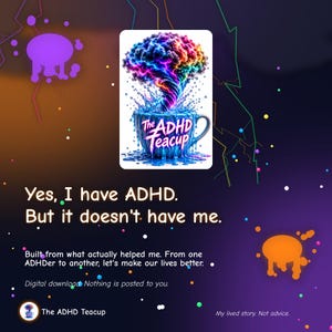 May include: A digital graphic featuring a blue teacup with a rainbow-colored brain-shaped cloud rising from it. The text reads: The ADHD Teacup, Yes, I have ADHD. But it doesn't have me. Built from what actually helped me. From one ADHDer to another, let's make our lives better. My lived story. Not advice.