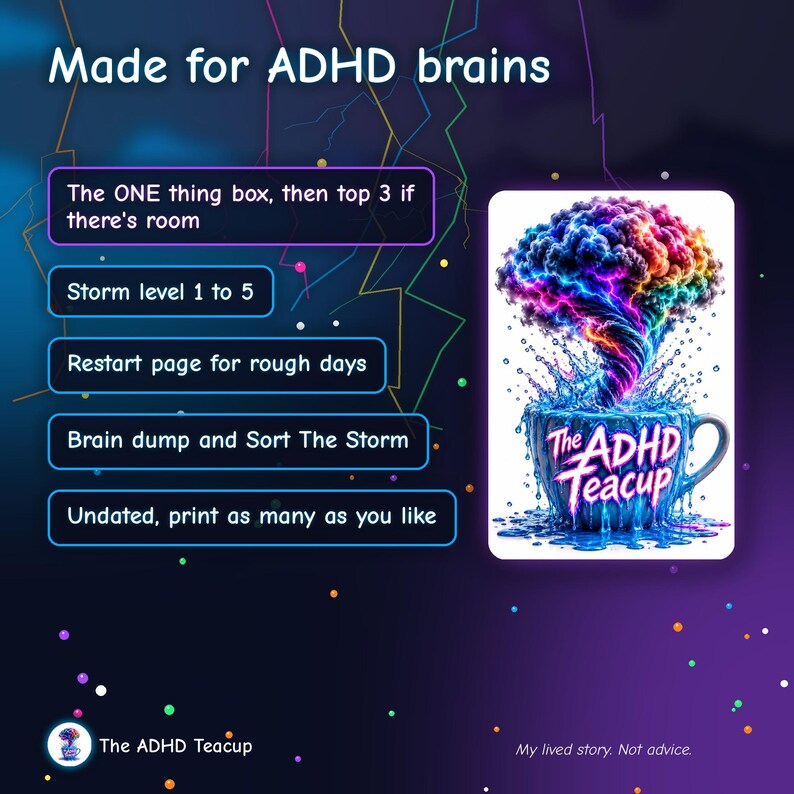 May include: A digital planner page titled Made for ADHD brains featuring a graphic of a colorful brain-shaped storm cloud swirling into a blue teacup labeled The ADHD Teacup. Text boxes list features including The ONE thing box, Storm level 1 to 5, Restart page for rough days, Brain dump and Sort The Storm, and Undated, print as many as you like.