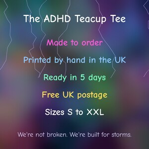Puede incluir: Un anuncio de camiseta con el texto The ADHD Teacup Tee, Made to order, Printed by hand in the UK, Ready in 5 days, Free UK postage, Sizes S to XXL, y We're not broken. We're built for storms. sobre un fondo oscuro y colorido.