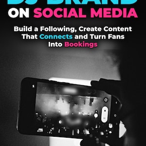 Grow Your DJ Brand on Social Media: Build a Following, Create Content That Connects and Turn Fans Into Bookings