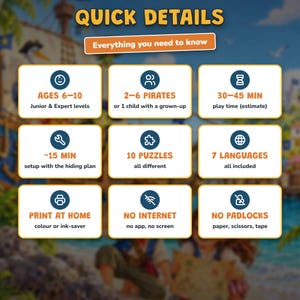 May include: An informational graphic titled QUICK DETAILS with nine white boxes containing icons and text: Ages 6-10, 2-6 pirates, 30-45 min play time, 15 min setup, 10 puzzles, 7 languages, print at home, no internet, and no padlocks.