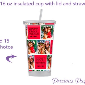 May include: A 16 ounce insulated cup with a lid and straw. The cup is decorated with a collage of photos of friends and the text "Best Friends".
