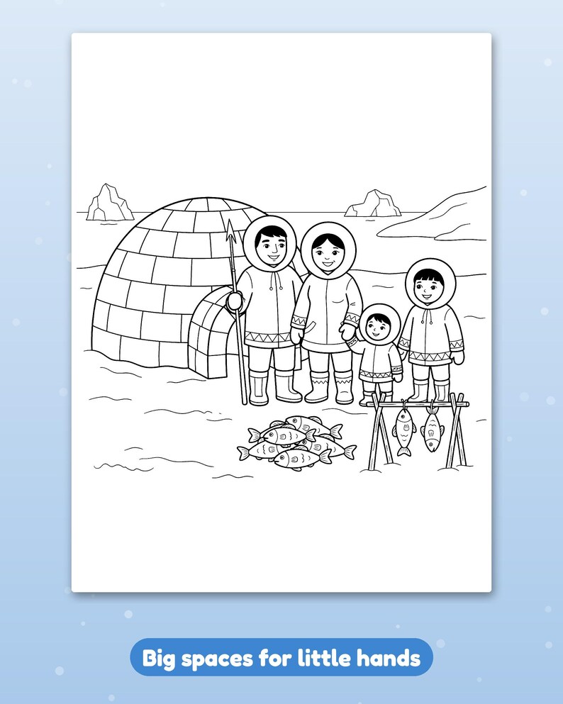 May include: A black and white coloring page featuring a family standing in front of an igloo with a spear, fish on the ground, and fish hanging on a rack. The text at the bottom reads Big spaces for little hands.