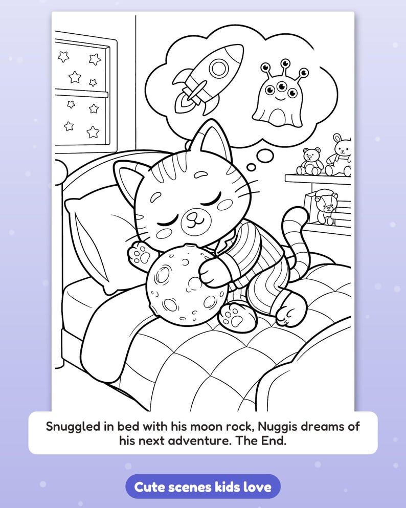 May include: A black and white coloring page featuring a cat in striped pajamas sleeping in bed while hugging a moon rock. A thought bubble above shows a rocket and an alien. The text reads: Snuggled in bed with his moon rock, Nuggis dreams of his next adventure. The End.
