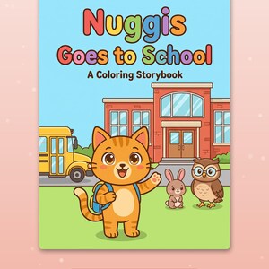 May include: A coloring storybook titled Nuggis Goes to School with a cover illustration of an orange cat with a blue backpack, a small brown rabbit, and an owl in front of a brick school building and a yellow school bus. Text reads A story to read and color.