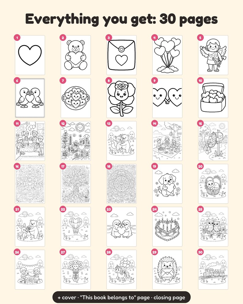 May include: A collection of 30 black and white coloring pages featuring various illustrations including hearts, animals, flowers, and scenes with the text Everything you get: 30 pages and + cover This book belongs to page closing page.