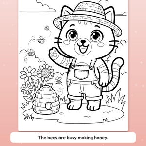 May include: A black and white coloring page featuring a cat wearing a straw hat and overalls standing next to a beehive and flowers. The text reads: The bees are busy making honey. Big spaces for little hands.