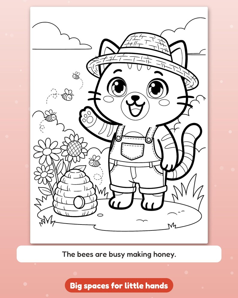 May include: A black and white coloring page featuring a cat wearing a straw hat and overalls standing next to a beehive and flowers. The text reads: The bees are busy making honey. Big spaces for little hands.