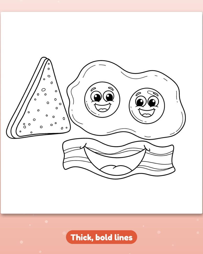 May include: A black and white coloring page featuring a triangular piece of toast with small dots, two fried eggs with smiling faces, and a strip of bacon with a wide, happy mouth. The text at the bottom reads, Thick, bold lines.
