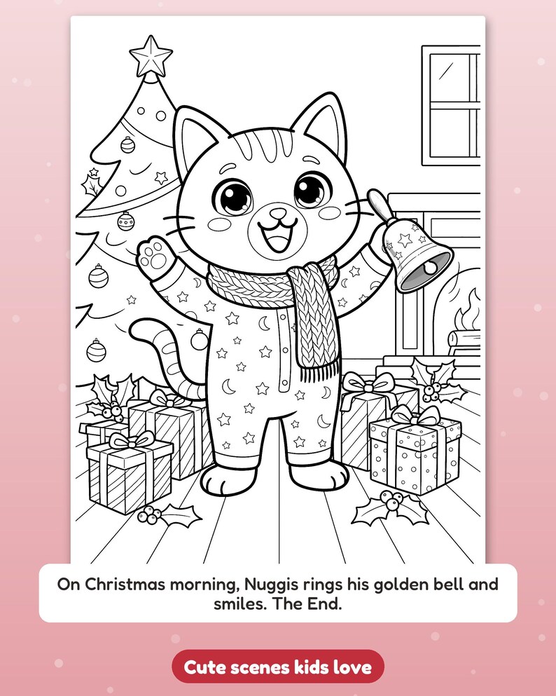 May include: A black and white coloring page featuring a cat wearing a scarf and pajamas, standing in front of a Christmas tree and fireplace with gifts. The text reads: On Christmas morning, Nuggis rings his golden bell and smiles. The End.