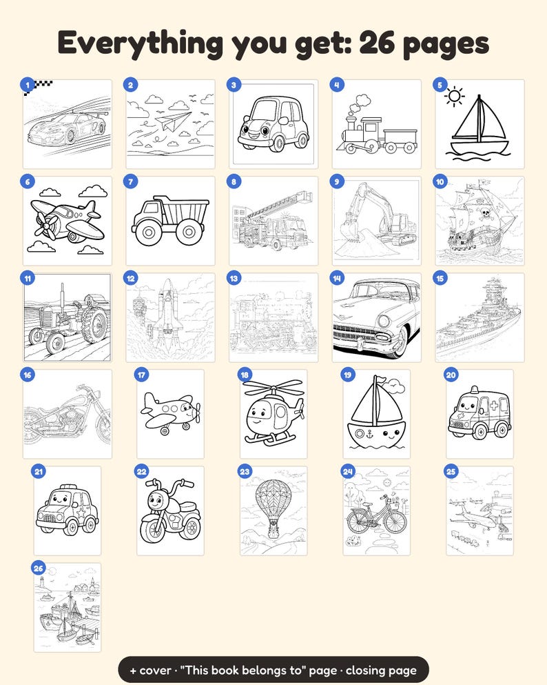 May include: A collection of 26 black and white colouring pages featuring various vehicles including cars, planes, trains, ships, and bicycles. The top text reads Everything you get: 26 pages and the bottom text reads + cover "This book belongs to" page &middot; closing page.