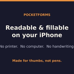 Peut inclure: Un graphique bleu fonc&eacute; avec du texte orange et blanc qui indique : POCKETFORMS, Readable & fillable on your iPhone, No printer. No computer. No handwriting., Made for thumbs, not pens. Le design pr&eacute;sente une mise en page claire et audacieuse.