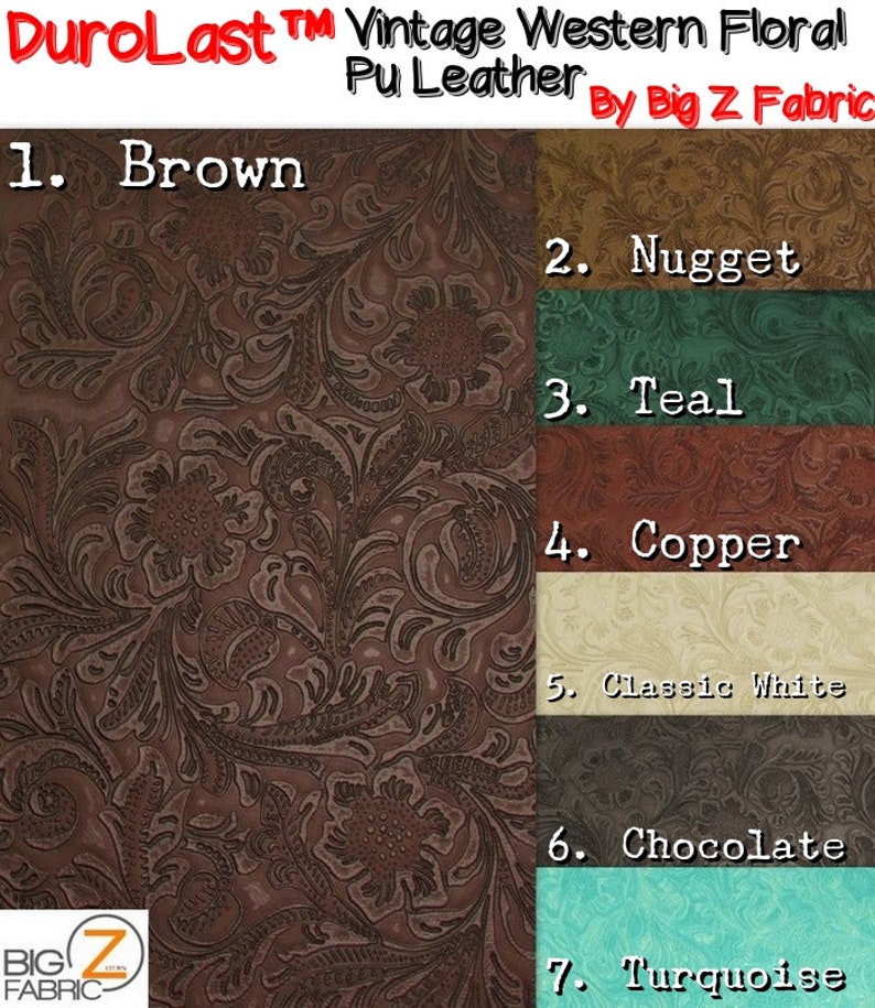 May include: A close-up of a brown embossed fabric with a floral pattern. The fabric is labeled "DuroLast&trade; Vintage Western Floral Pu Leather By Big Z Fabric".  The image shows seven different color swatches of the fabric: brown, nugget, teal, copper, classic white, chocolate, and turquoise.