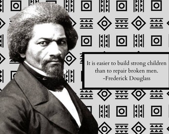 May include: Black and white portrait of Frederick Douglass, an abolitionist and social reformer. The quote "It is easier to build strong children than to repair broken men." is displayed below the portrait.