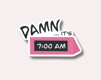 Damn...it's 7am Sticker