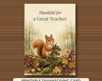 May include: A printable greeting card featuring a watercolor illustration of a brown squirrel holding a cluster of acorns on a mossy log surrounded by autumn leaves and mushrooms. The text reads Thankful for a Great Teacher.