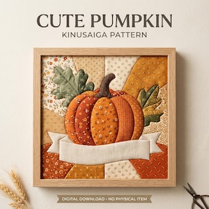 May include: A framed Kinusaiga pattern featuring a central orange pumpkin with floral and textured fabric segments, green fabric leaves, and a blank white banner, labeled CUTE PUMPKIN KINUSAIGA PATTERN and DIGITAL DOWNLOAD NO PHYSICAL ITEM.