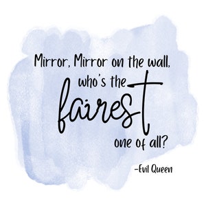 May include: A blue watercolor background with the text "Mirror, Mirror on the wall, who's the fairest one of all? -Evil Queen" in black cursive font.