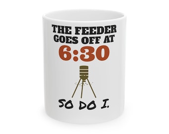 The Feeder Goes Off at 6:30 So Do I Funny Deer Hunting Mug, Texas Deer Feeder Coffee Mug, Hunter Gift