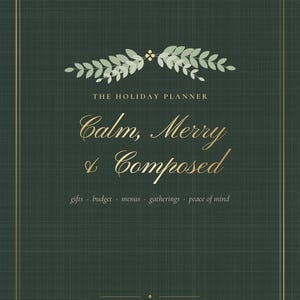 May include: A dark green holiday planner with a gold border and a leaf illustration. Text reads: THE HOLIDAY PLANNER, Calm, Merry & Composed, gifts, budget, menus, gatherings, peace of mind, UNDATED, USE IT EVERY YEAR. The cover has a subtle grid texture.
